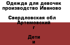 Одежда для девочек производство Иваново. - Свердловская обл., Артемовский г. Дети и материнство » Детская одежда и обувь   